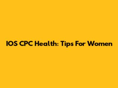IOS CPC Health: Tips For Women