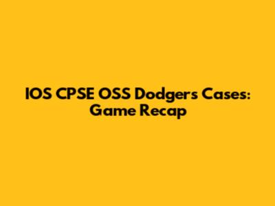 IOS CPSE OSS Dodgers Cases: Game Recap
