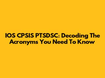 IOS CPSIS PTSDSC: Decoding The Acronyms You Need To Know