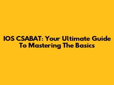 IOS CSABAT: Your Ultimate Guide To Mastering The Basics