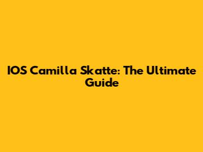 IOS Camilla Skatte: The Ultimate Guide