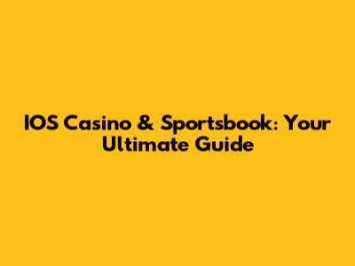 IOS Casino & Sportsbook: Your Ultimate Guide
