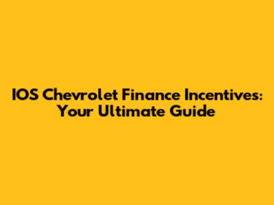 IOS Chevrolet Finance Incentives: Your Ultimate Guide