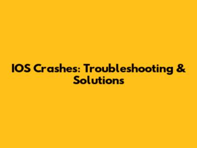 IOS Crashes: Troubleshooting & Solutions