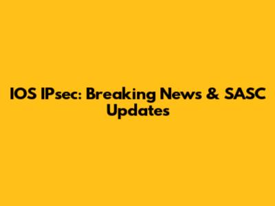 IOS IPsec: Breaking News & SASC Updates