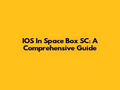 IOS In Space Box SC: A Comprehensive Guide