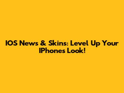 IOS News & Skins: Level Up Your IPhone's Look!