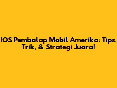 IOS Pembalap Mobil Amerika: Tips, Trik, & Strategi Juara!