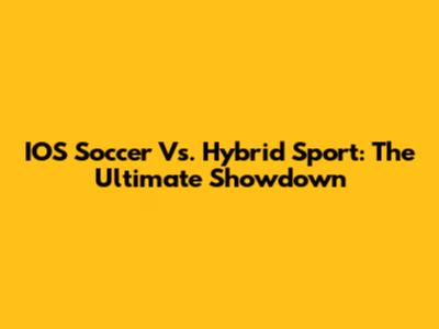 IOS Soccer Vs. Hybrid Sport: The Ultimate Showdown
