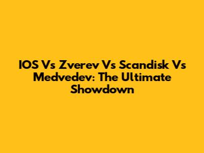 IOS Vs Zverev Vs Scandisk Vs Medvedev: The Ultimate Showdown