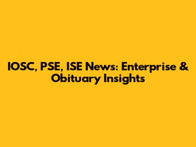 IOSC, PSE, ISE News: Enterprise & Obituary Insights