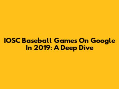 IOSC Baseball Games On Google In 2019: A Deep Dive
