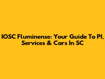 IOSC Fluminense: Your Guide To PI, Services & Cars In SC