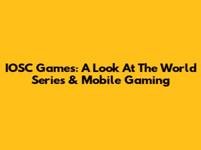 IOSC Games: A Look At The World Series & Mobile Gaming