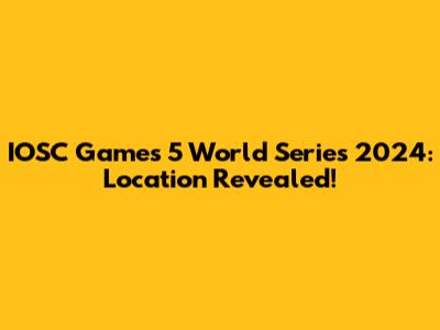 IOSC Games 5 World Series 2024: Location Revealed!