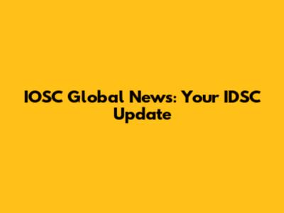 IOSC Global News: Your IDSC Update