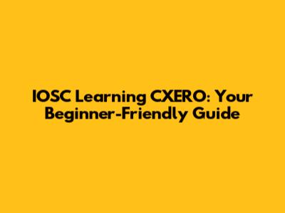 IOSC Learning CXERO: Your Beginner-Friendly Guide