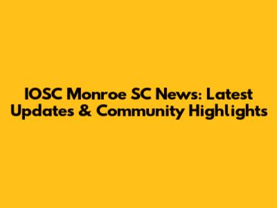 IOSC Monroe SC News: Latest Updates & Community Highlights