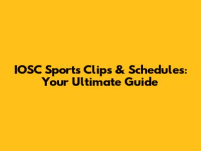 IOSC Sports Clips & Schedules: Your Ultimate Guide