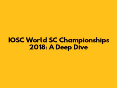 IOSC World SC Championships 2018: A Deep Dive