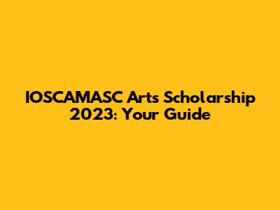 IOSCAMASC Arts Scholarship 2023: Your Guide