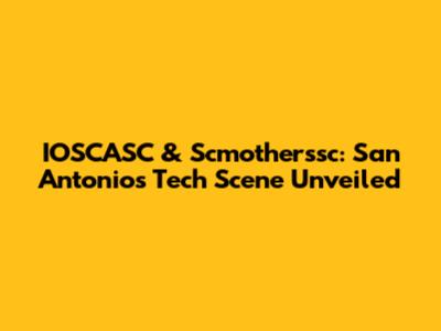 IOSCASC & Scmotherssc: San Antonio's Tech Scene Unveiled
