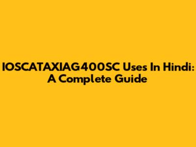 IOSCATAXIAG400SC Uses In Hindi: A Complete Guide