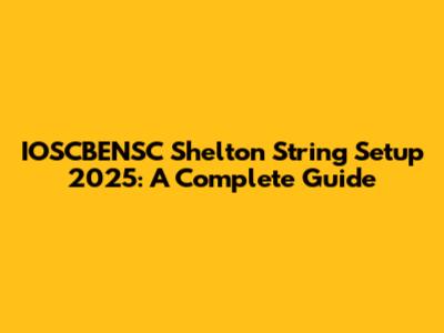 IOSCBENSC Shelton String Setup 2025: A Complete Guide