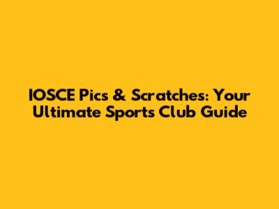 IOSCE Pics & Scratches: Your Ultimate Sports Club Guide