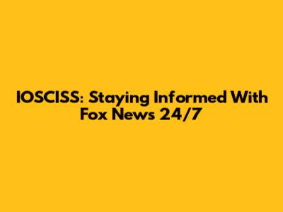 IOSCISS: Staying Informed With Fox News 24/7