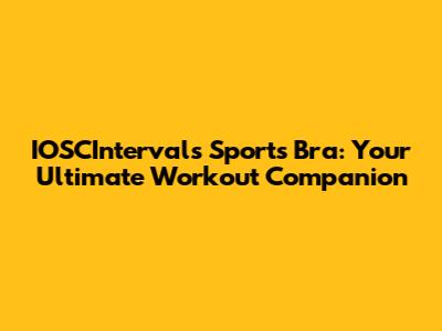 IOSCIntervals Sports Bra: Your Ultimate Workout Companion
