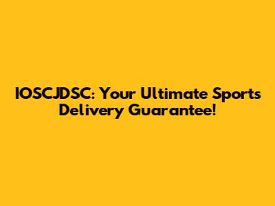 IOSCJDSC: Your Ultimate Sports Delivery Guarantee!