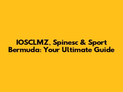 IOSCLMZ, Spinesc & Sport Bermuda: Your Ultimate Guide