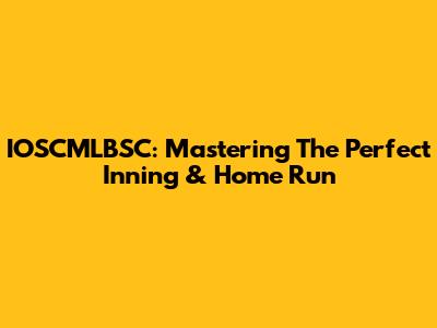 IOSCMLBSC: Mastering The Perfect Inning & Home Run