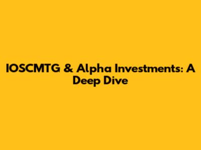 IOSCMTG & Alpha Investments: A Deep Dive