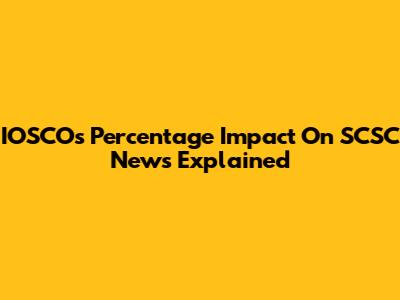 IOSCO's Percentage Impact On SCSC News Explained
