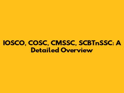 IOSCO, COSC, CMSSC, SCBTnSSC: A Detailed Overview
