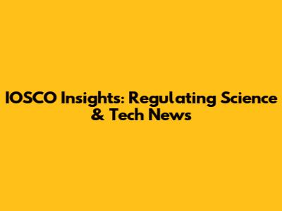 IOSCO Insights: Regulating Science & Tech News