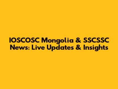 IOSCOSC Mongolia & SSCSSC News: Live Updates & Insights