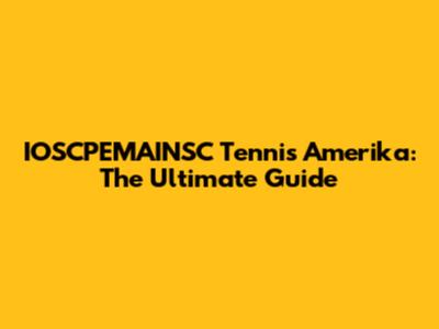 IOSCPEMAINSC Tennis Amerika: The Ultimate Guide