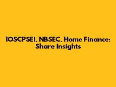 IOSCPSEI, NBSEC, Home Finance: Share Insights