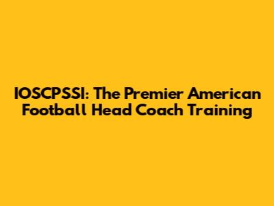IOSCPSSI: The Premier American Football Head Coach Training