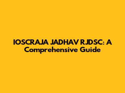 IOSCRAJA JADHAV RJDSC: A Comprehensive Guide