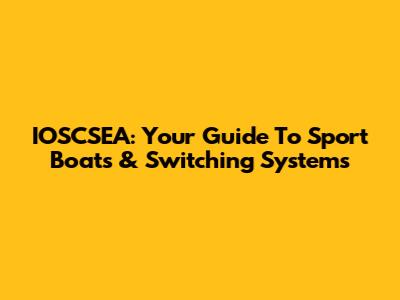 IOSCSEA: Your Guide To Sport Boats & Switching Systems