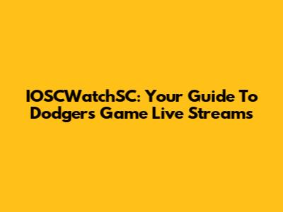 IOSCWatchSC: Your Guide To Dodgers Game Live Streams