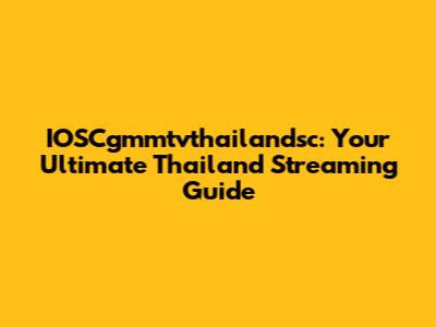 IOSCgmmtvthailandsc: Your Ultimate Thailand Streaming Guide