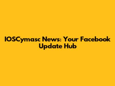 IOSCymasc News: Your Facebook Update Hub