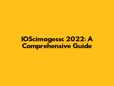 IOScimagessc 2022: A Comprehensive Guide