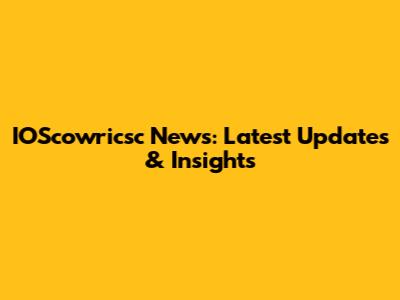 IOScowricsc News: Latest Updates & Insights