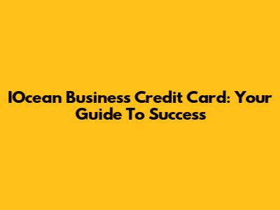IOcean Business Credit Card: Your Guide To Success